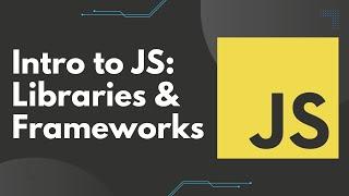 Intro to JS Libraries and Frameworks