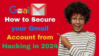 How to secure your Gmail Account from Hackers in 2024