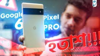 Problems with Google Pixel 6 Pro - আমি কেন কিনি নাই?