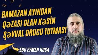 Ramazan ayından qəzası olan şəxs Şəvval orucu tuta bilər mi?Ebu Eymen Hoca Sual-Cavab