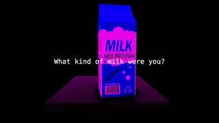 What kind of milk were you?