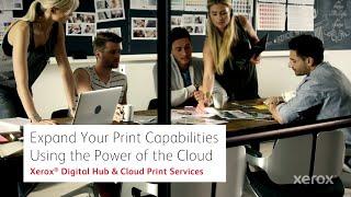 Xerox® Digital Hub & Cloud Print Services Expand Your Print Capabilities