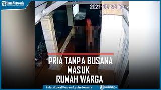 Viral Pria Tanpa Busana Terekam CCTV Masuk Rumah Warga