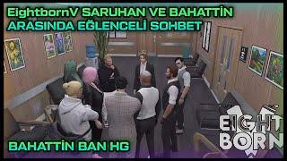 EightbornV SARUHAN VE BAHATTİN ARASINDA EĞLENCELİ SOHBET  - BAHATTİN BAN HG - EightbornV Akagreen