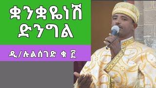 ቋንቋዬነሽ ድንግል መግባቢያዬ  ድንቅ የእመቤታችን መዝሙር By Dn Zemari Lulseged Getachew