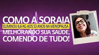 Como a Soraia eliminou 66 kg aos 53 anos na menopausa melhorando sua saúde comendo de tudo