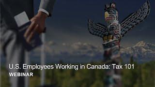 Webinar Replay - U.S. Employees Working in Canada Tax 101