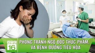 Liên tiếp các vụ ngộ độc thực phẩm làm sao để phòng bệnh đường tiêu hóa?  VTC16