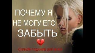 ПОЧЕМУ Я НЕ МОГУ ЕГО ЗАБЫТЬ-ОНЛАЙН ГАДАНИЕ ДЛЯ ВСЕХ