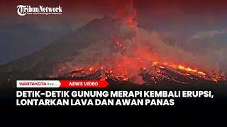 Detik-detik Gunung Merapi kembali Erupsi Lontarkan Lava dan Awan Panas