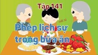 Kỹ năng sống  Phép lịch sự trong bữa ăn - Tập 141