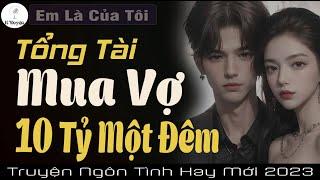 Tổng Tài Mua Vợ 10 Tỷ - Em Là Của Tôi - Truyện Ngôn Tình Kết Thúc Hạnh Phúc - Huệ Leo Kể