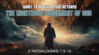 What To Do Til Jesus Returns - The Righteous Judgement of God