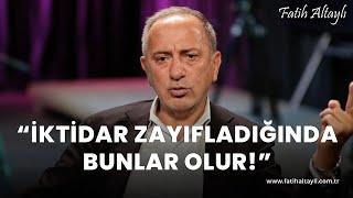 Fatih Altaylı yorumluyor İktidarlar zayıfladığında bunlar olur