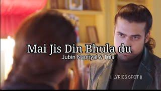 MAIN JIS DIN BHULA DU LYRICS – JUBIN NAUTIYAL and TULSI KUMAR  latest song lyrics  Lyrics Spot