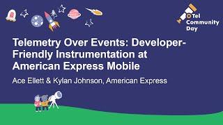 Telemetry Over Events Developer-Friendly Instrumentation at American... Ace Ellett & Kylan Johnson