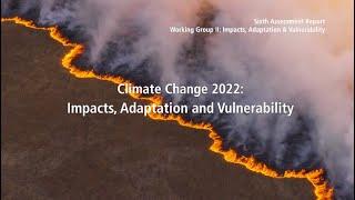 Climate Change 2022 Impacts Adaptation & Vulnerability - Full video