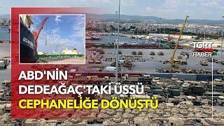 Dedeağaç’a Binlerce Tank Sevkiyatı Yapıldı ABD Üssü Cephaneliğe Dönüştü