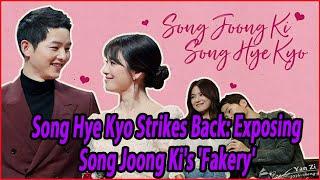 Song Hye Kyo Strikes Back Exposing Song Joong Kis Fakery