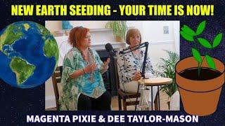 New Earth Seeding - Your Time Is Now Magenta Pixie and Dee-Taylor Mason