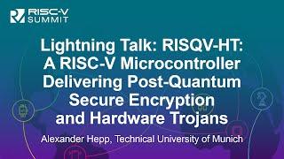 Lightning Talk RISQV-HT A RISC-V Microcontroller Delivering Post-Quantum Secure... Alexander Hepp