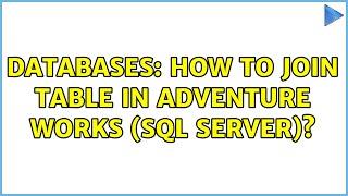 Databases How to Join table in adventure works SQL SERVER? 2 Solutions