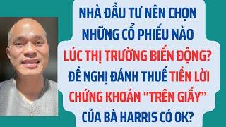 Nhà đầu tư nên chọn những cổ phiếu nào lúc thị trường biến động? Thuế mới của Harris?