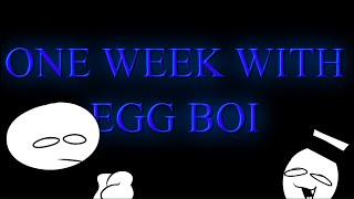 One Week With Egg Boi