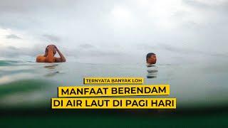 MANFAAT BERENDAM DI AIR LAUT DI PAGI HARI