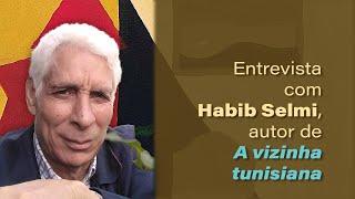 ENTREVISTA COM HABIB SELMI - AUTOR DE A VIZINHA TUNISIANA