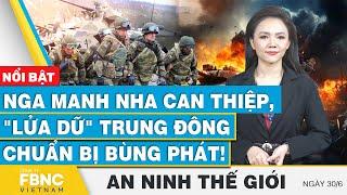 An ninh thế giới 306  Nga manh nha can thiệp lửa dữ Trung Đông chuẩn bị bùng phát  FBNC