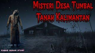 KISAH MISTERI DESA TUMBAL TANAH KALIMANTAN