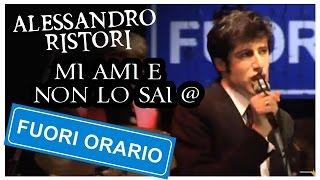 Alessandro Ristori - Mi Ami e Non Lo Sai @Fuori Orario 824