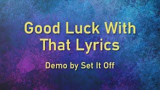 Set It Off Demo - Good Luck With That Lyrics