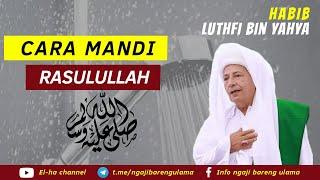 CARA MANDI RASULULLAH  HABIB LUTHFI BIN YAHYA