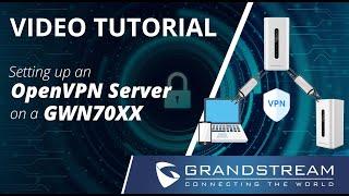 Video Tutorial - Setting up an OpenVPN Server on a GWN70X2