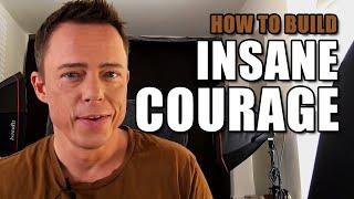 How To Build Insane Courage