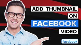 How To Add Thumbnail On Facebook Video 2023