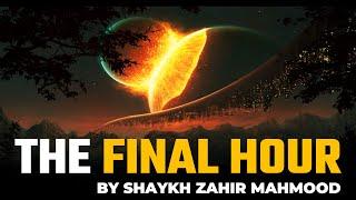 THE FINAL HOUR  Shaykh Zahir Mahmood