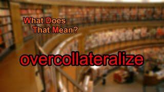 What does overcollateralize mean?