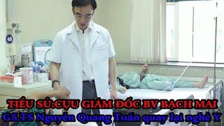 Tiểu Sử CỰU GIÁM ĐỐC BỆNH VIỆN BẠCH MAI GS.TS Nguyễn Quang Tuấn-BS Tuấn  tim Tập  Làm Bác Sỹ