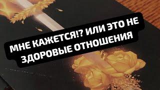 МНЕ КАЖЕТСЯ? ИЛИ ЭТО НЕ ЗДОРОВЫЕ ОТНОШЕНИЯ