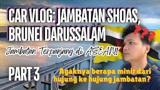 CarVlog Part 3 Hitungan Minit Sepanjang Berada Di Atas Jambatan SHOAS Brunei Darussalam 