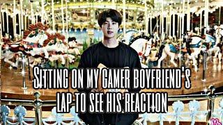 Sitting on my Gamer boyfriends lap to see his reaction*Gone wrong*Seokjin ff