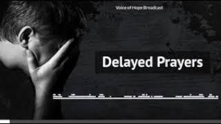 THERE IS A REASON BEHIND YOUR DELAYED PRAYER REQUEST 