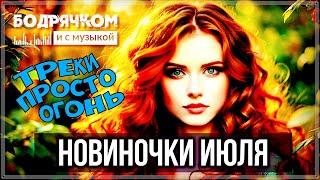 ЖАРКИЕ НОВИНКИ ИЮЛЯ  ТРЕКИ ПРОСТО ОГОНЬ