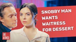 Snobby Man Wants Waitress For Dessert  @BeKind.official