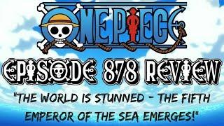 One Piece Episode 878 Review The World Is Stunned - The Fifth Emperor Of The Sea Emerges