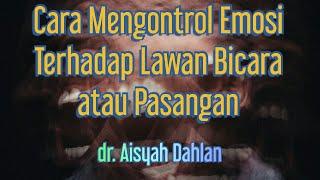 Cara Mengontrol Emosi Terhadap Lawan Bicara atau Pasangan.   dr. Aisyah Dahlan