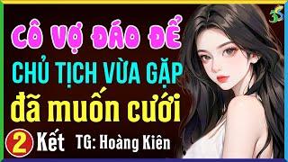 Cô vợ đáo để chủ tịch vừa gặp đã muốn cưới Tập 2 Kết- Đọc truyện đêm khuya dễ ngủ